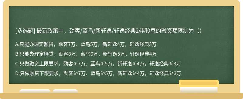 最新政策中，劲客/蓝鸟/新轩逸/轩逸经典24期0息的融资额限制为（）