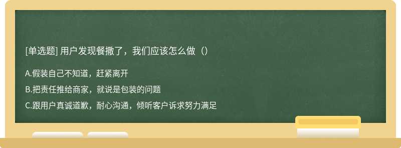 用户发现餐撒了，我们应该怎么做（）