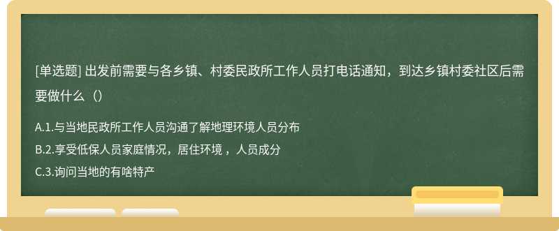 出发前需要与各乡镇、村委民政所工作人员打电话通知，到达乡镇村委社区后需要做什么（）