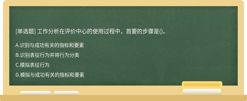 工作分析在评价中心的使用过程中，首要的步骤是()。