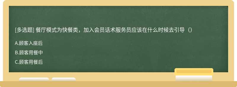 餐厅模式为快餐类，加入会员话术服务员应该在什么时候去引导（）