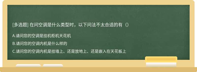 在问空调是什么类型时，以下问法不太合适的有（）