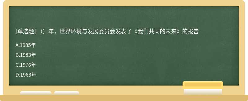 （）年，世界环境与发展委员会发表了《我们共同的未来》的报告