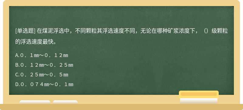 在煤泥浮选中，不同颗粒其浮选速度不同，无论在哪种矿浆浓度下，（）级颗粒的浮选速度最快。