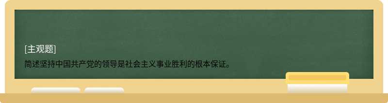 简述坚持中国共产党的领导是社会主义事业胜利的根本保证。