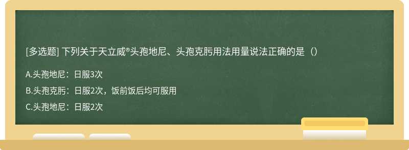 下列关于天立威®头孢地尼、头孢克肟用法用量说法正确的是（）