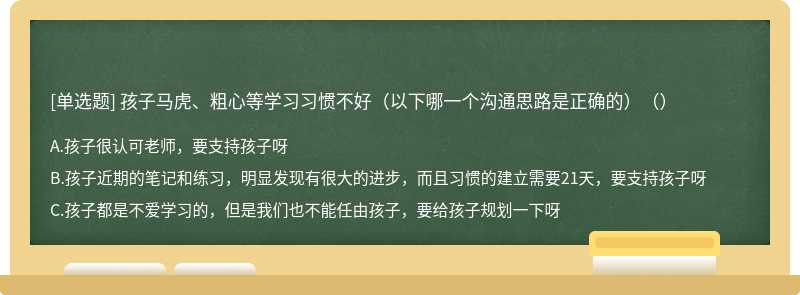 孩子马虎、粗心等学习习惯不好（以下哪一个沟通思路是正确的）（）