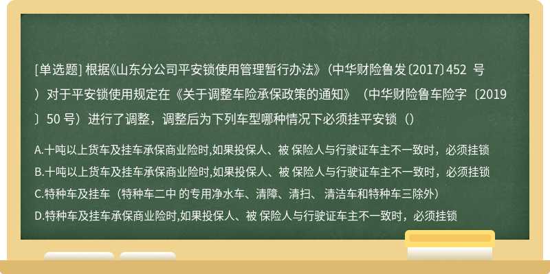 根据《山东分公司平安锁使用管理暂行办法》 （中华财险鲁发〔2017〕452 号）对于平安锁使用规定在《关于调整车险承保政策的通知》（中华财险鲁车险字〔2019〕50 号）进行了调整，调整后为下列车型哪种情况下必须挂平安锁（）