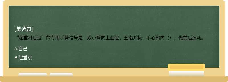 “起重机后退”的专用手势信号是：双小臂向上曲起，五指并拢，手心朝向（），做前后运动。