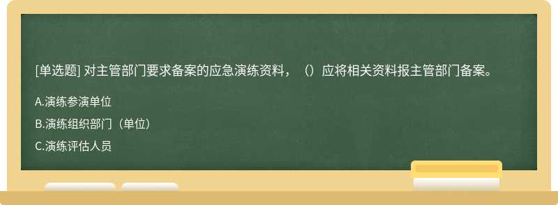 对主管部门要求备案的应急演练资料，（）应将相关资料报主管部门备案。