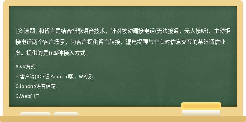 和留言是结合智能语音技术，针对被动漏接电话(无法接通，无人接听)、主动拒接电话两个客户场景，为客户提供留言转接、漏电提醒与非实时信息交互的基础通信业务。提供的是()四种接入方式。