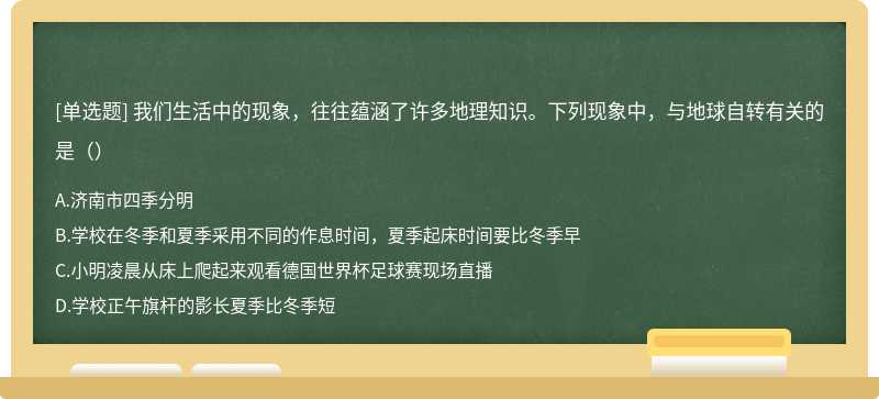 我们生活中的现象，往往蕴涵了许多地理知识。下列现象中，与地球自转有关的是（）