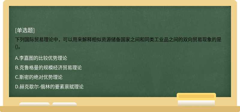 下列国际贸易理论中，可以用来解释相似资源储备国家之间和同类工业品之间的双向贸易现象的是()。