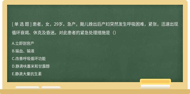 患者，女，29岁。急产，颱儿娩出后产妇突然发生呼吸困难，紧张，迅速出现循环衰竭、休克及昏迷。对此患者的紧急处理措施是（）