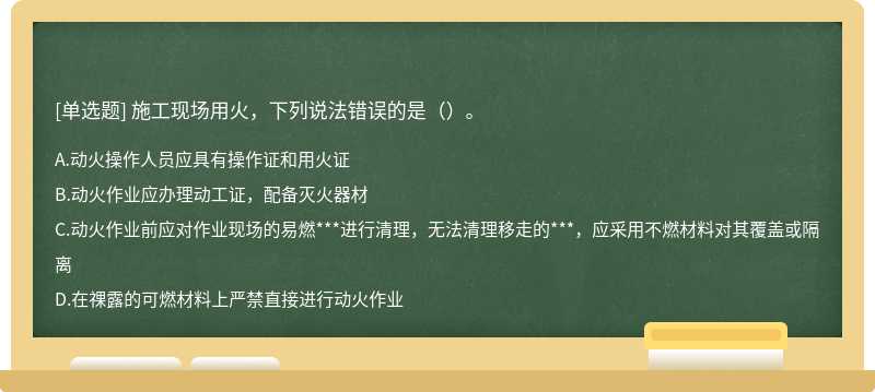 施工现场用火，下列说法错误的是（）。