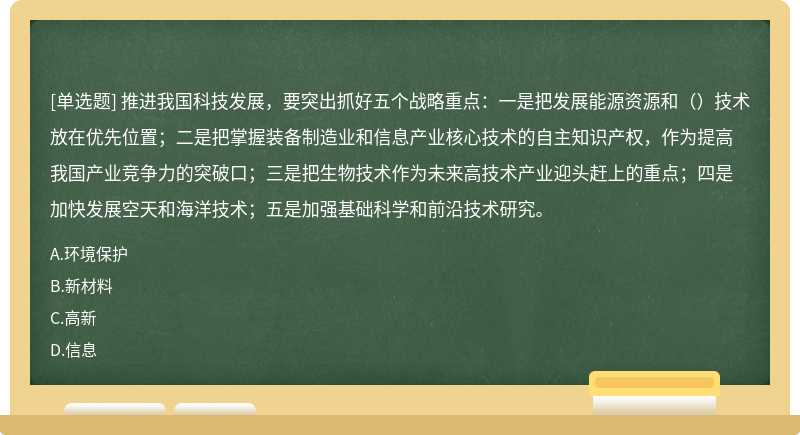 推进我国科技发展，要突出抓好五个战略重点：一是把发展能源资源和（）技术放在优先位置；二是把掌握装备制造业和信息产业核心技术的自主知识产权，作为提高我国产业竞争力的突破口；三是把生物技术作为未来高技术产业迎头赶上的重点；四是加快发展空天和海洋技术；五是加强基础科学和前沿技术研究。