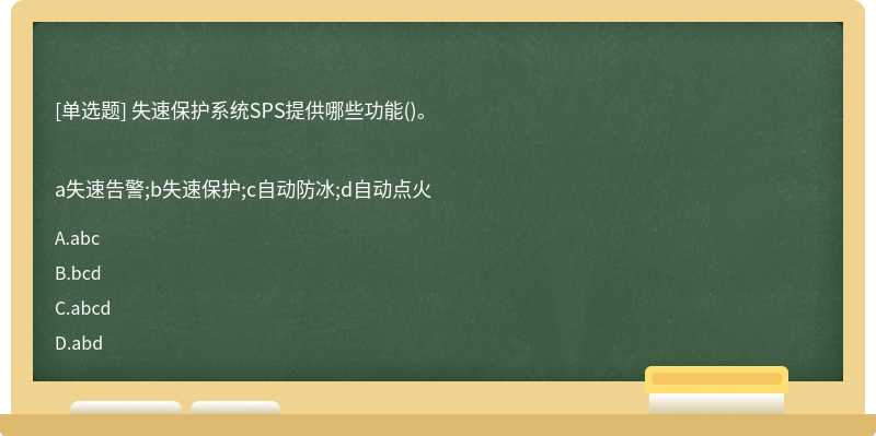 失速保护系统SPS提供哪些功能()。a失速告警;b失速保护;c自动防冰;d自动点火