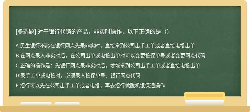 对于银行代销的产品，非实时操作，以下正确的是（）