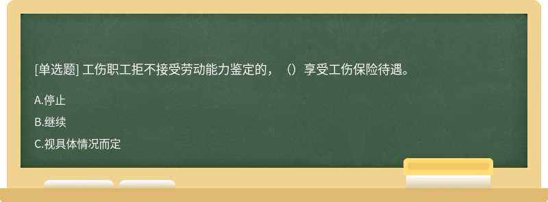 工伤职工拒不接受劳动能力鉴定的，（）享受工伤保险待遇。