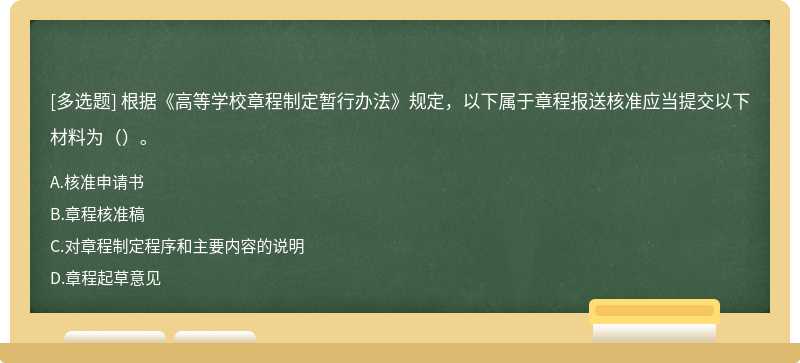 根据《高等学校章程制定暂行办法》规定，以下属于章程报送核准应当提交以下材料为（ ）。