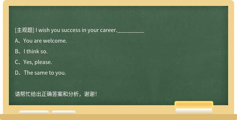 I wish you success in your career._________