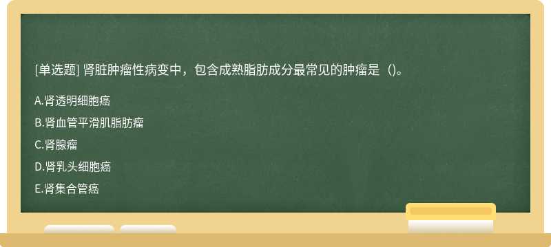 肾脏肿瘤性病变中，包含成熟脂肪成分最常见的肿瘤是()。