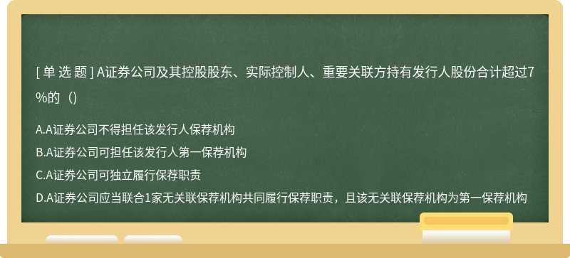 A证券公司及其控股股东、实际控制人、重要关联方持有发行人股份合计超过7%的()