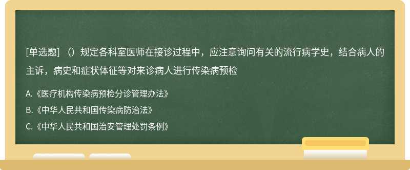 （）规定各科室医师在接诊过程中，应注意询问有关的流行病学史，结合病人的主诉，病史和症状体征等对来诊病人进行传染病预检