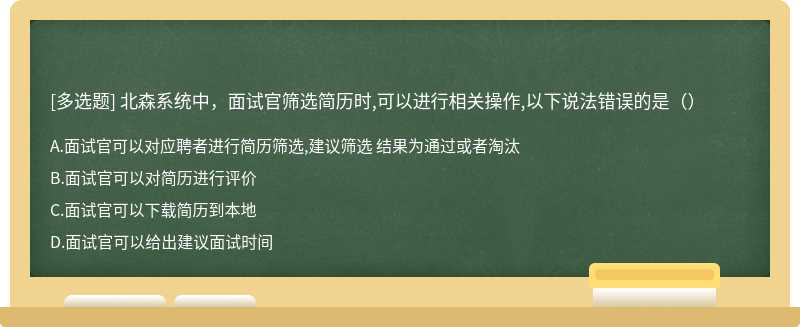 北森系统中，面试官筛选简历时,可以进行相关操作,以下说法错误的是（）