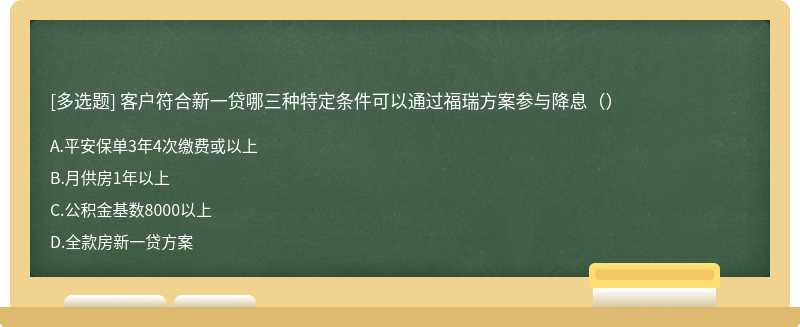 客户符合新一贷哪三种特定条件可以通过福瑞方案参与降息（）