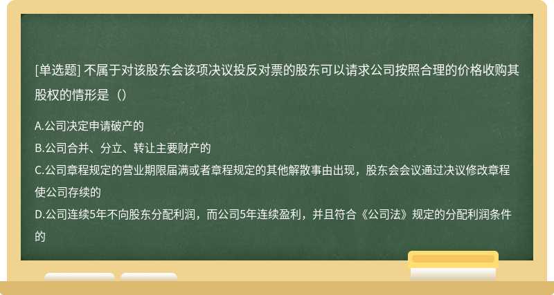 不属于对该股东会该项决议投反对票的股东可以请求公司按照合理的价格收购其股权的情形是（）