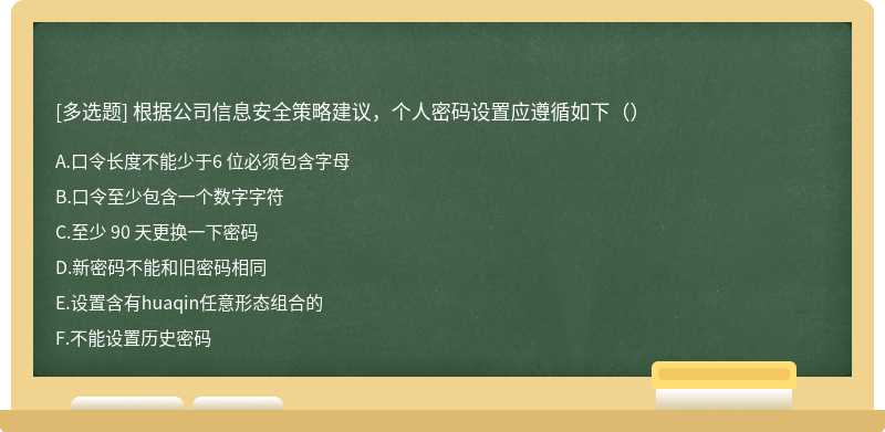 根据公司信息安全策略建议，个人密码设置应遵循如下（）