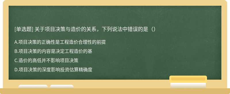 关于项目决策与造价的关系，下列说法中错误的是（）