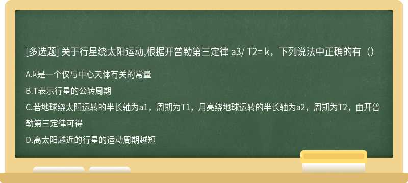 关于行星绕太阳运动,根据开普勒第三定律 a3/ T2= k，下列说法中正确的有（）