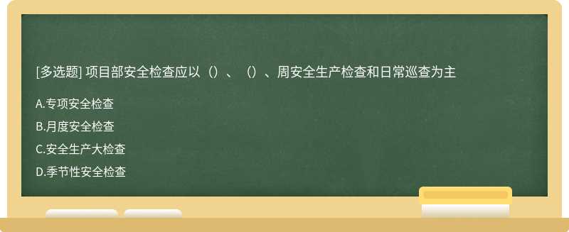 項(xiàng)目部安全檢查應(yīng)以（）、（）、周安全生產(chǎn)檢查和日常巡查為主