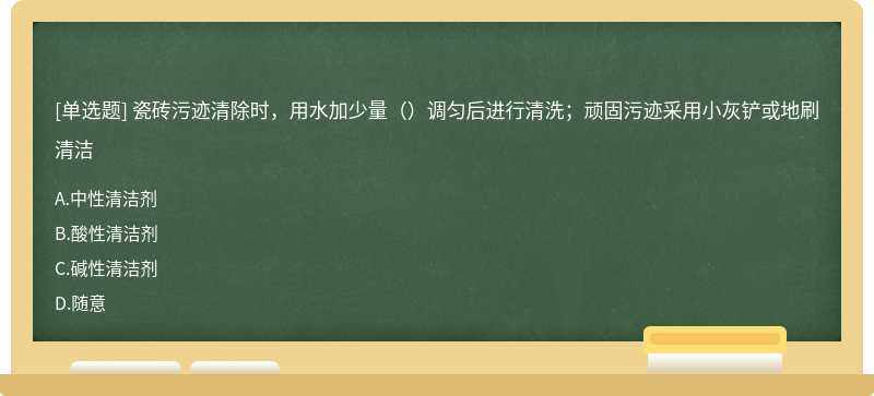 瓷砖污迹清除时，用水加少量（）调匀后进行清洗；顽固污迹采用小灰铲或地刷清洁