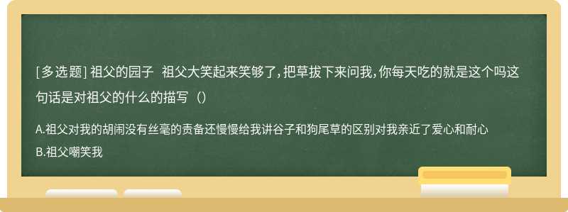 祖父的园子 祖父大笑起来笑够了，把草拔下来问我，你每天吃的就是这个吗这句话是对祖父的什么的描写（）