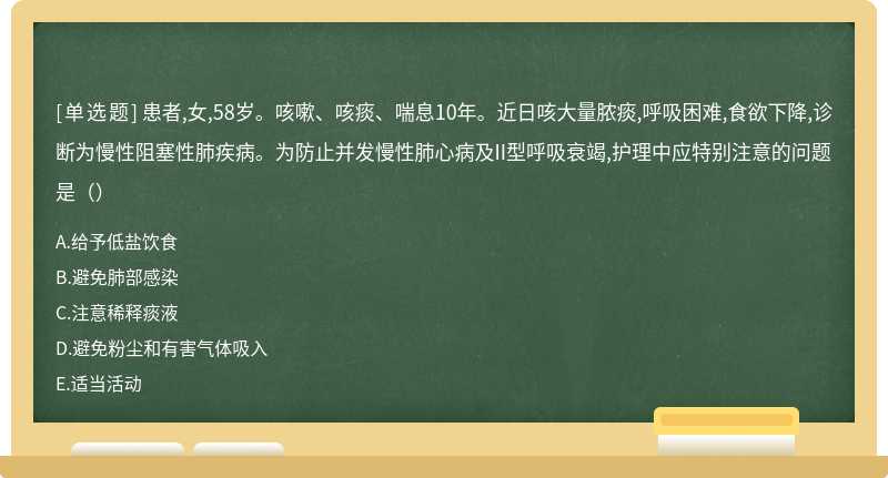 患者,女,58岁。咳嗽、咳痰、喘息10年。近日咳大量脓痰,呼吸困难,食欲下降,诊断为慢性阻塞性肺疾病。为防止并发慢性肺心病及II型呼吸衰竭,护理中应特别注意的问题是（）