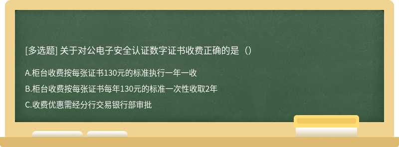 关于对公电子安全认证数字证书收费正确的是（）