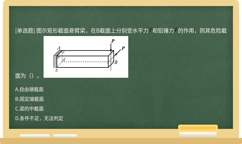 圖示矩形截面懸臂梁，在B截面上分別受水平力和鉛錘力的作用，則其危險截面為（）。 