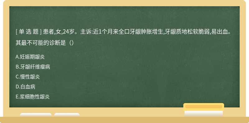 患者,女,24岁。主诉:近1个月来全口牙龈肿胀增生,牙龈质地松软脆弱,易出血。其最不可能的诊断是（）