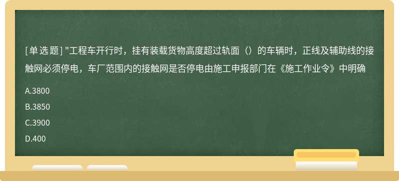 "工程车开行时，挂有装载货物高度超过轨面（）的车辆时，正线及辅助线的接触网必须停电，车厂范围内的接触网是否停电由施工申报部门在《施工作业令》中明确