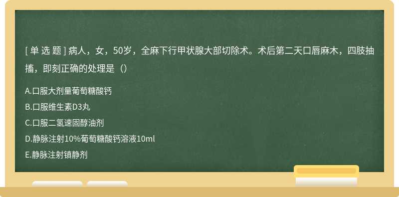 病人，女，50岁，全麻下行甲状腺大部切除术。术后第二天口唇麻木，四肢抽搐，即刻正确的处理是（）