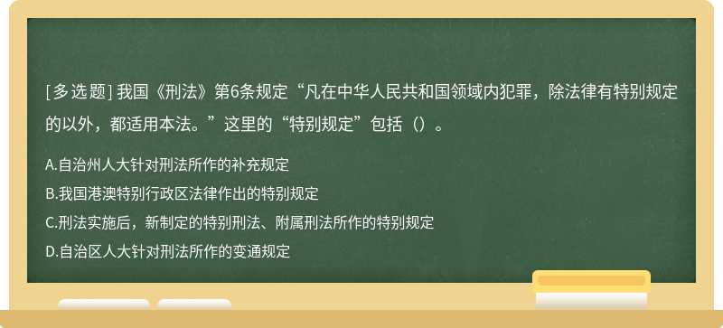 我国《刑法》第6条规定“凡在中华人民共和国领域内犯罪，除法律有特别规定的以外，都适用本法。”这里的“特别规定”包括（）。