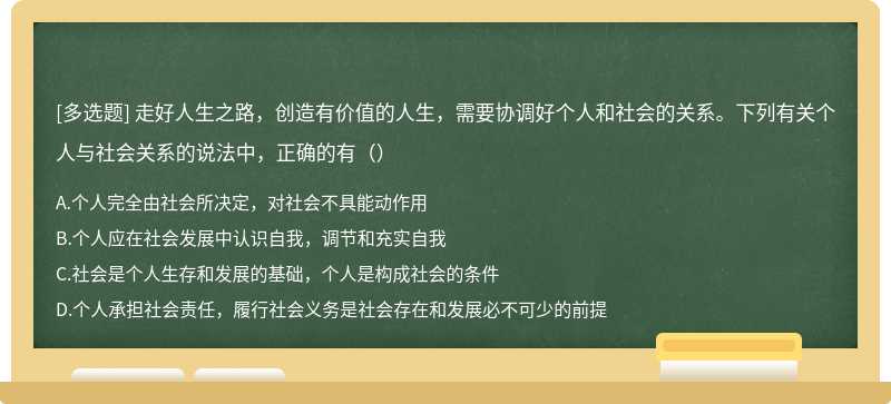 走好人生之路，创造有价值的人生，需要协调好个人和社会的关系。下列有关个人与社会关系的说法中，正确的有（）