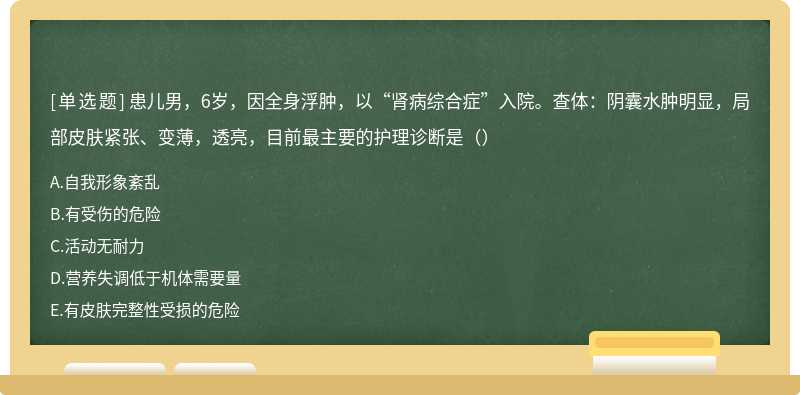 患儿男，6岁，因全身浮肿，以“肾病综合症”入院。查体：阴囊水肿明显，局部皮肤紧张、变薄，透亮，目前最主要的护理诊断是（）