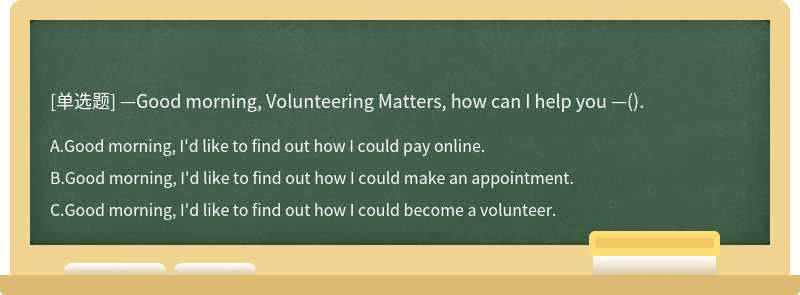 —Good morning, Volunteering Matters, how can I help you —().