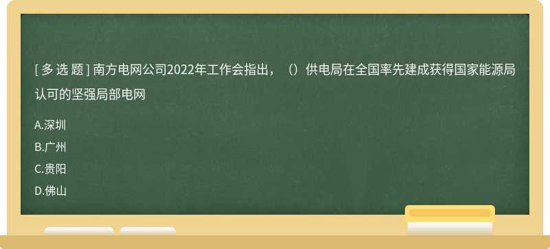 南方电网公司2022年工作会指出，（）供电局在全国率先建成获得国家能源局认可的坚强局部电网