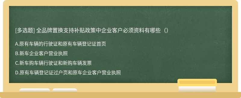 全品牌置换支持补贴政策中企业客户必须资料有哪些（）