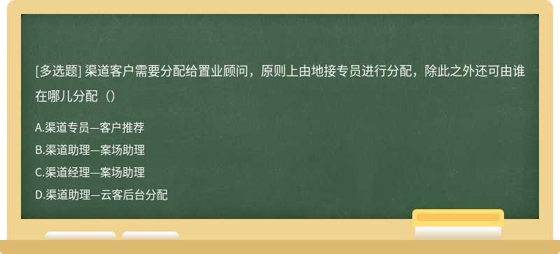 渠道客户需要分配给置业顾问，原则上由地接专员进行分配，除此之外还可由谁在哪儿分配（）